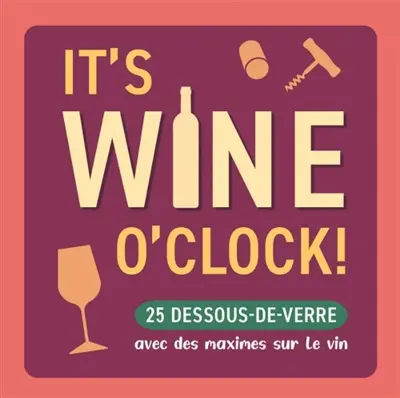 It's wine o'clock! : 25 dessous-de-verre avec des maximes sur le vin