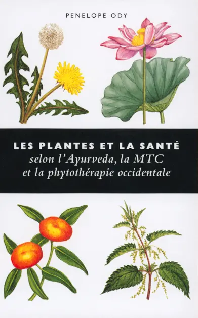 Les plantes et la santé : selon l'Ayurveda, la MTC et la phytothérapie occidentale
