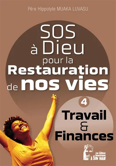 SOS à Dieu pour la restauration de nos vies. Vol. 4. Travail & finances