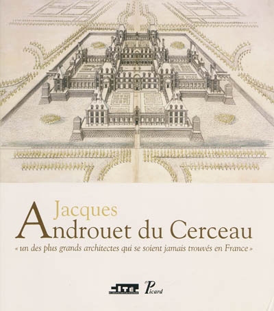 Jacques Androuet du Cerceau "un des plus grands architectes qui se soient jamais trouvés en France"