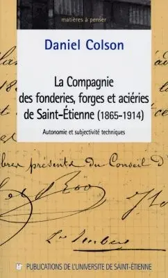 La compagnie des fonderies, forges et aciéries de Saint-Etienne (1865-1914) : autonomie et subjectivité techniques