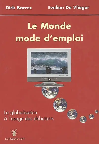 Le monde, mode d'emploi : la globalisation à l'usage des débutants