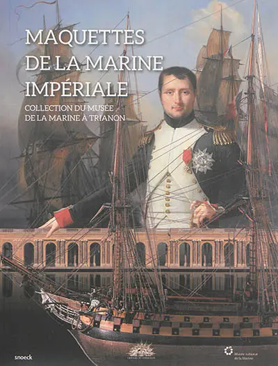 Maquettes de la marine impériale : collection du musée de la Marine à Trianon : exposition, Versailles, Musée national du Château de Versailles et de Trianon, du 17 juin au 14 septembre 2014