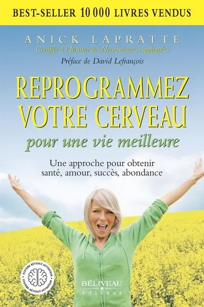 Reprogrammez votre cerveau pour une vie meilleure : une approche pour obtenir santé, amour, succès, abondance