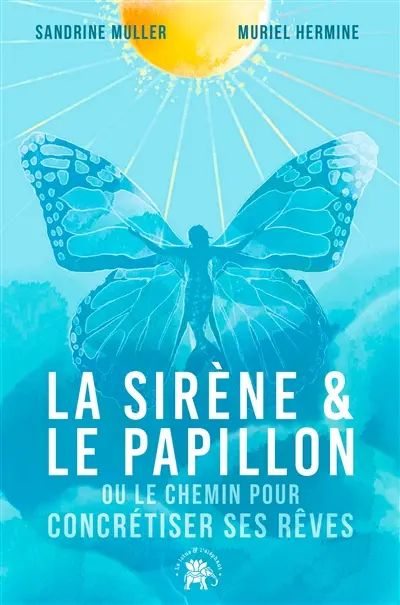 La sirène & le papillon ou Le chemin pour concrétiser ses rêves