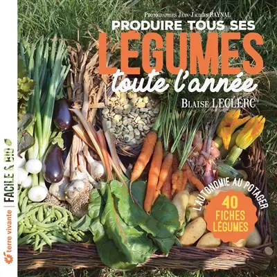 Produire tous ses légumes toute l'année : l'autonomie au potager : 40 fiches légumes