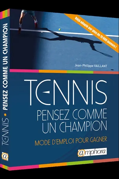 Tennis, pensez comme un champion : mode d'emploi pour gagner