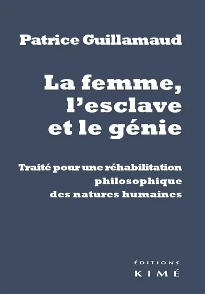 La femme, l'esclave et le génie : traité pour une réhabilitation philosophique des natures humaines