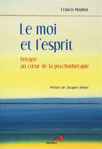 Le moi et l'esprit : voyage au coeur de la psychothérapie