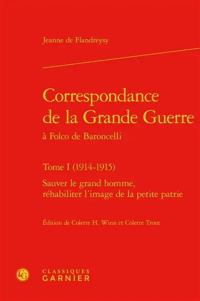 Correspondance de la Grande Guerre à Folco de Baroncelli. Vol. 1. 1914-1915 : sauver le grand homme, réhabiliter l'image de la petite patrie