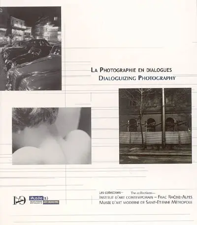 La photographie en dialogues : les collections IAC-Frac Rhône-Alpes, Musée d'art moderne de Saint-Etienne. Dialoguizing photography : the collections IAC-Frac Rhône-Alpes, Musée d'art moderne de Saint-Etienne