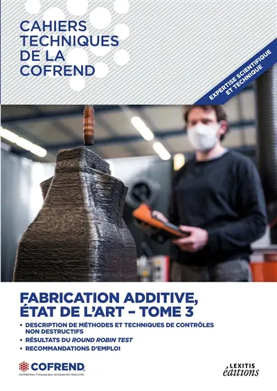 Fabrication additive, état de l'art TOME 3 : Description de méthodes et techniques de contrôles non destructifs : Résultats du Round Robin Test Recommandations d'emploi