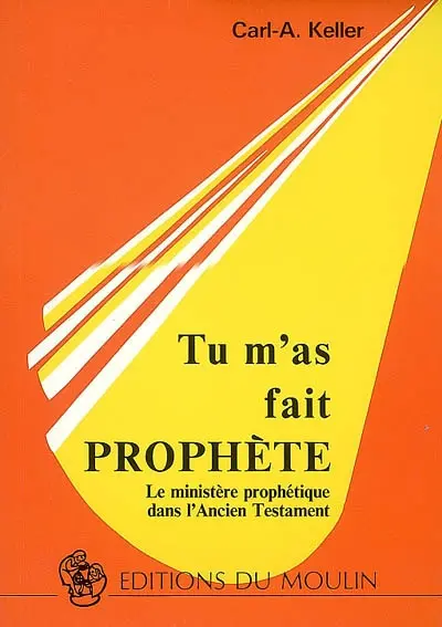 Tu m'as fait prophète : le ministère prophétique dans l'Ancien Testament