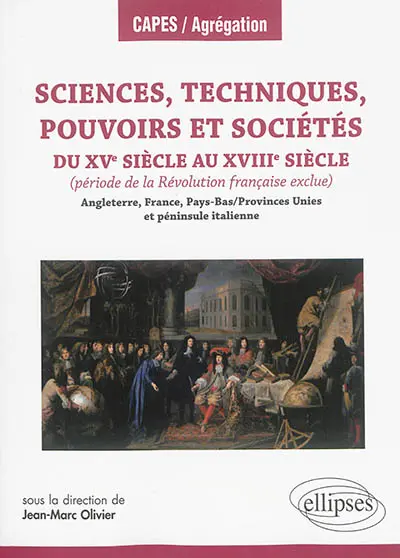 Sciences, techniques, pouvoirs et sociétés du XVe siècle au XVIIIe siècle : période de la Révolution française exclue : Angleterre, France, Pays-Bas-Provinces Unies et péninsule italienne