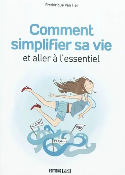 Comment simplifier sa vie et aller à l'essentiel