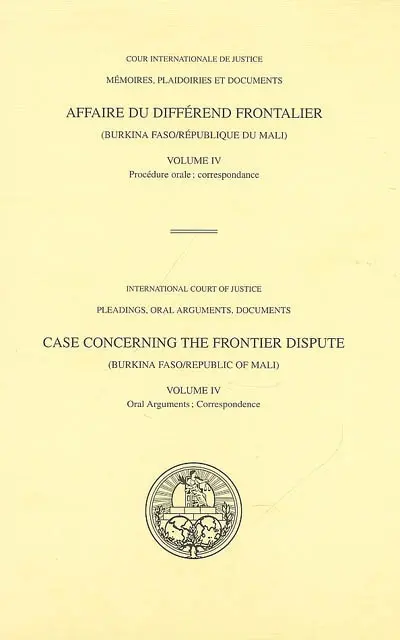 Affaire du différend frontalier Burkina Faso-République du Mali. Vol. 4. Procédure orale, correspondance. Oral arguments, correspondence. Case concerning the frontier dispute Burkina Faso-Républic of Mali. Vol. 4. Procédure orale, correspondance. Oral arguments, correspondence