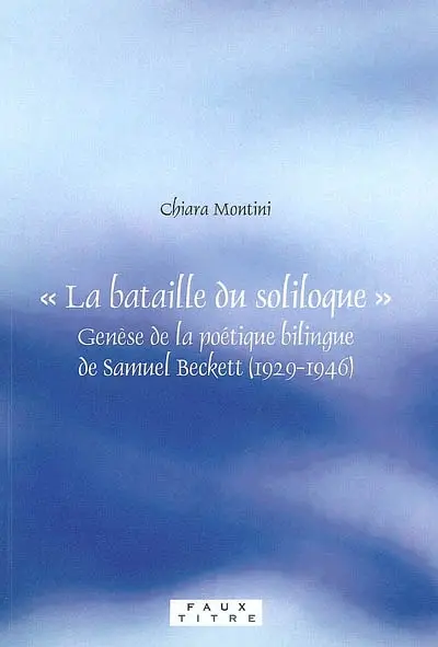 La bataille du soliloque : genèse de la poétique bilingue de Samuel Beckett (1929-1946)