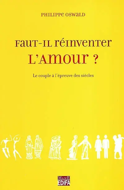 Faut-il réinventer l'amour ? : le couple à l'épreuve des siècles