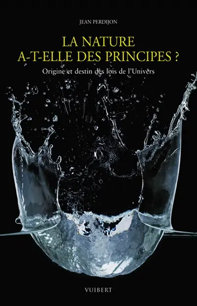 La nature a-t-elle des principes ? : origine et destin des lois de l'Univers