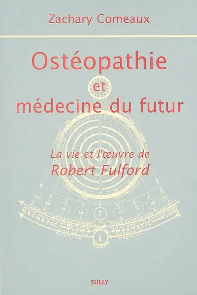 Ostéopathie et médecine du futur : la vie et l'oeuvre de Robert Fulford