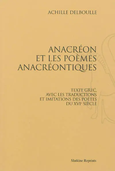 Anacréon et les poèmes anacréontiques : texte grec, avec les traductions et imitations des poètes du XVIe siècle