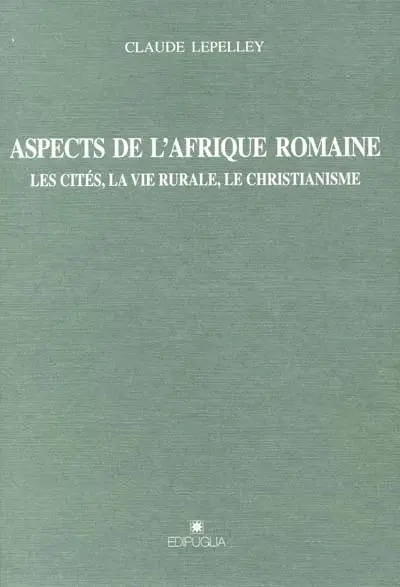 Aspects de l'Afrique romaine : les cités, la vie rurale, le christianisme