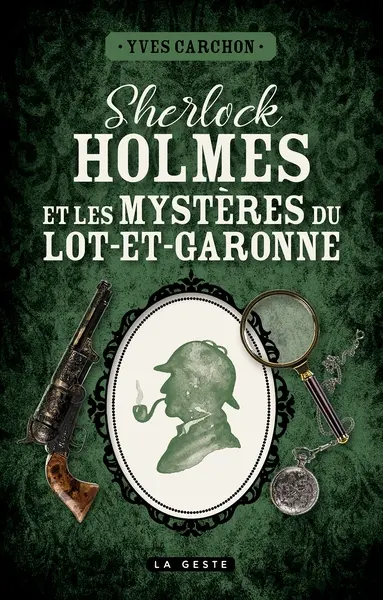 Sherlock Holmes et les mystères du Lot-et-Garonne : une enquête inédite de Sherlock Holmes