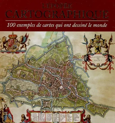 L'épopée cartographique : 100 exemples de cartes qui ont dessiné le monde