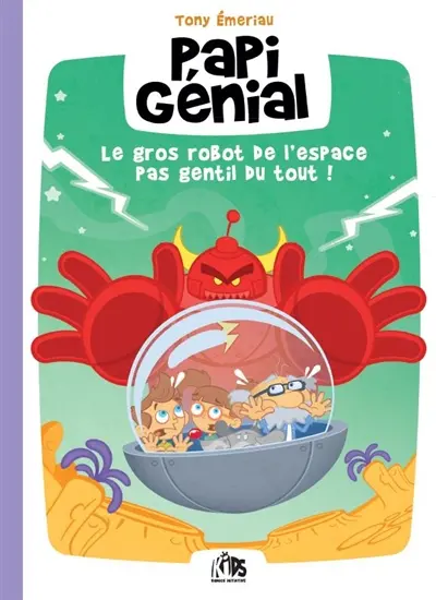 Papi génial. Vol. 1. Le gros robot de l'espace pas gentil du tout !