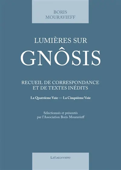 Lumières sur Gnôsis : recueil de correspondance et de textes inédits : la quatrième voie, la cinquième voie
