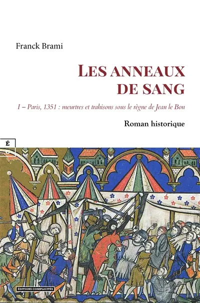 Les anneaux de sang. Vol. 1. Paris, 1351 : meurtres et trahisons sous le règne de Jean le Bon : roman historique