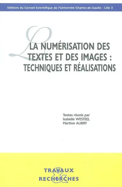 La numérisation des textes et des images : techniques et réalisations : actes des Journées d'études organisées à la Maison de la recherche les 16 et 17 janvier 2003