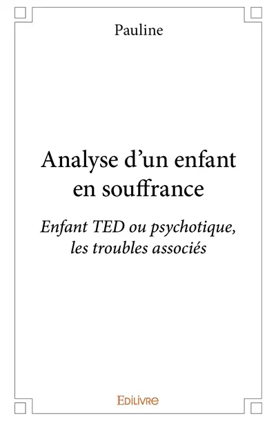 Analyse d'un enfant en souffrance : Enfant TED ou psychotique, les troubles associés