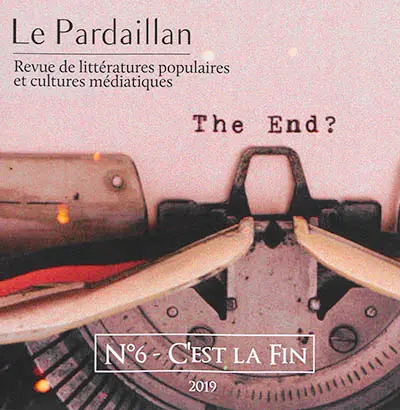 Le Pardaillan : revue de littératures populaires et cultures médiatiques, n° 6. C'est la fin