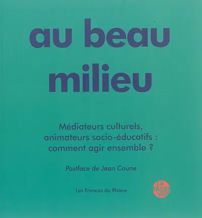 Au beau milieu : médiateurs culturels, animateurs socio-éducatifs : comment agir ensemble ?