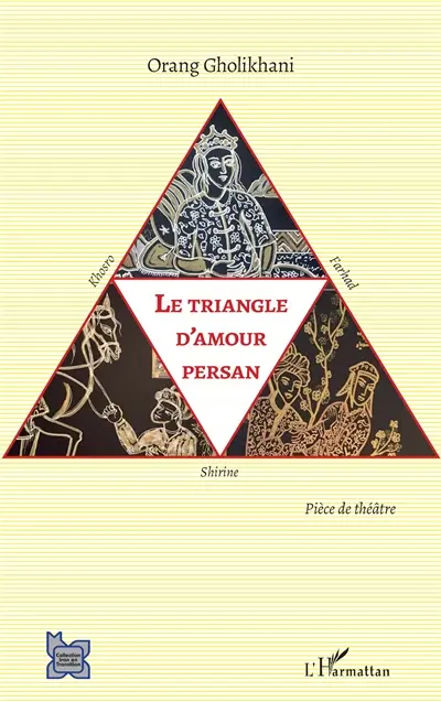 Le triangle d'amour persan : Khosro, Shirine et Farhad : pièce de théâtre