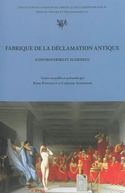 Fabrique de la déclamation antique : controverses et suasoires