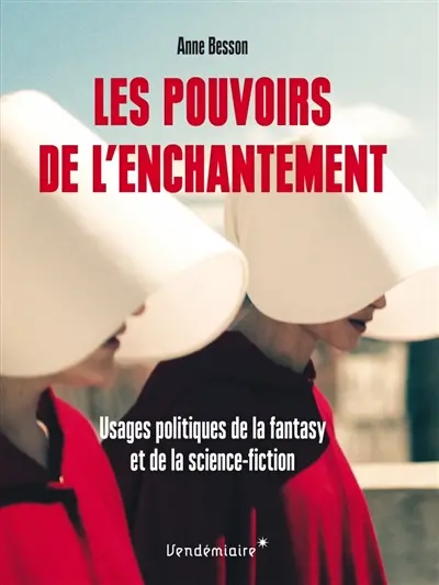 Les pouvoirs de l'enchantement : usages politiques de la fantasy et de la science-fiction