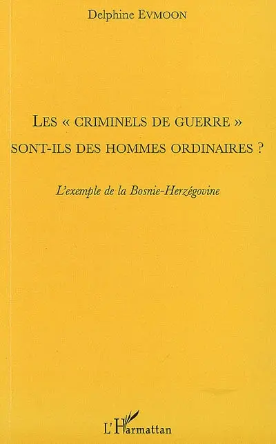 Les criminels de guerre sont-ils des hommes ordinaires ? : l'exemple de la Bosnie-Herzégovine