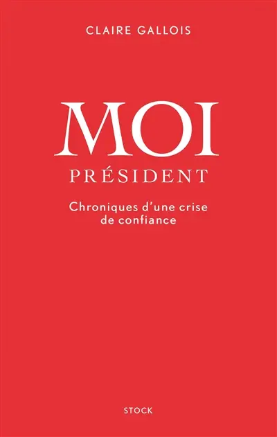 Moi Président : chroniques d'une crise de confiance