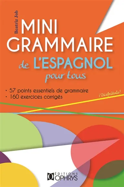 Mini-grammaire de l'espagnol pour tous : 57 points essentiels de grammaire, 160 exercices corrigés