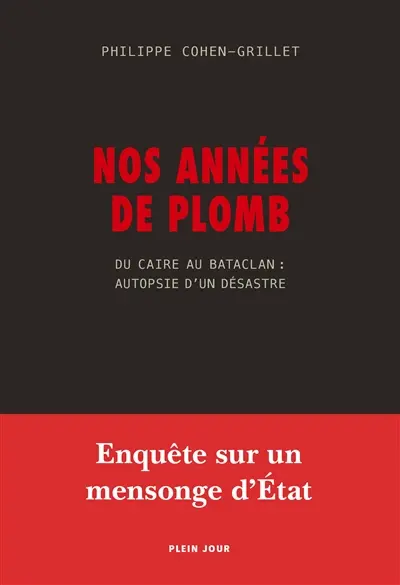 Nos années de plomb : du Caire au Bataclan : autopsie d'un désastre