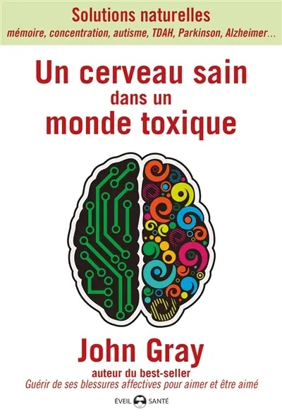 Un cerveau sain dans un monde toxique : solutions naturelles : concentration, mémoire, TDAH, autisme, Parkinson, Alzheimer...