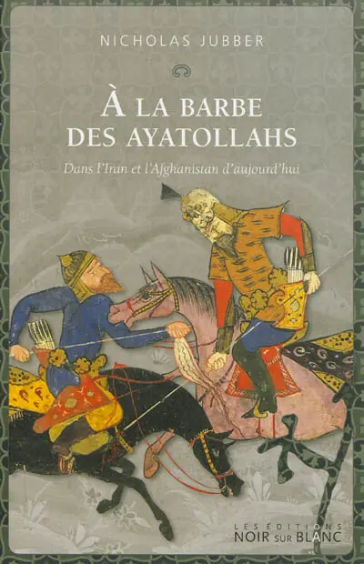 A la barbe des ayatollahs : dans l'Iran et l'Afghanistan d'aujourd'hui
