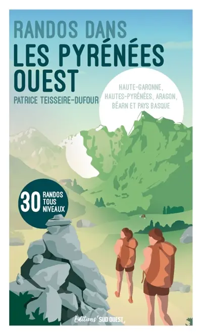 Randos dans les Pyrénées Ouest : Haute-Garonne, Hautes-Pyrénées, Aragon, Béarn et Pays basque : 30 randos tous niveaux