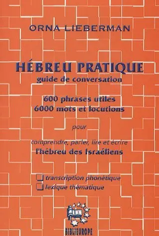 Hébreu pratique : guide de conversation : 600 phrases utiles, 6.000 mots et locutions pour comprendre, parler, lire et écrire l'hébreu des Israéliens
