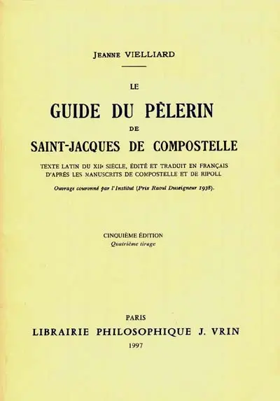 Le Guide du Pèlerin de Saint-Jacques-de-Compostelle : texte latin du XIIe siècle éd. et trad. en français d'après les manuscrits de Compostelle et de Ripoll