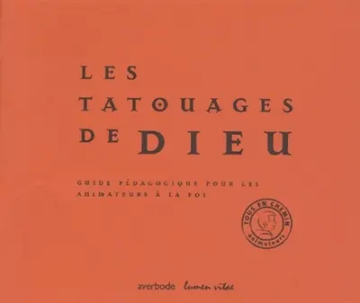 Les tatouages de Dieu : dossier guide pédagogique pour les animateurs à la foi
