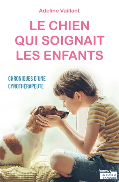 Le chien qui soignait les enfants : chroniques d'une cynothérapeute