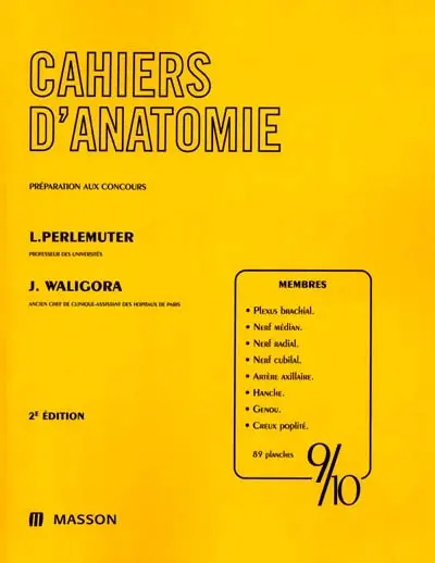 Cahiers d'anatomie. Vol. 9-10. Membres : plexus brachial, nerf médian, nerf radial, nerf cubital, artère axillaire, hanche, genou, creux poplité